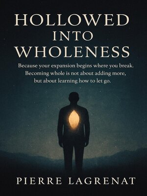 cover image of Hollowed Into Wholeness Because your expansion begins where you break. Becoming whole is not about adding more, but about learning how to let go.